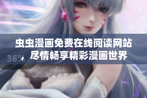 虫虫漫画免费在线阅读网站，尽情畅享精彩漫画世界