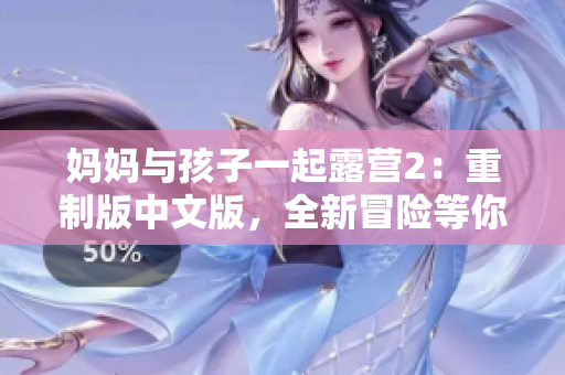 妈妈与孩子一起露营2：重制版中文版，全新冒险等你来探索