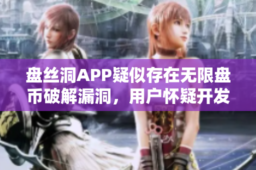 盘丝洞APP疑似存在无限盘币破解漏洞，用户怀疑开发者安全性。