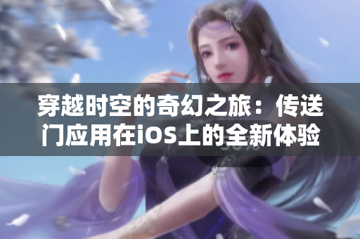 穿越时空的奇幻之旅：传送门应用在iOS上的全新体验