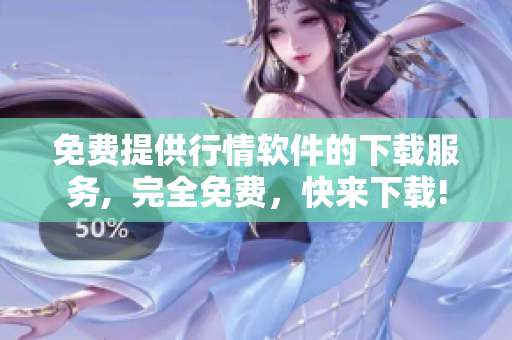 免费提供行情软件的下载服务,  完全免费，快来下载!