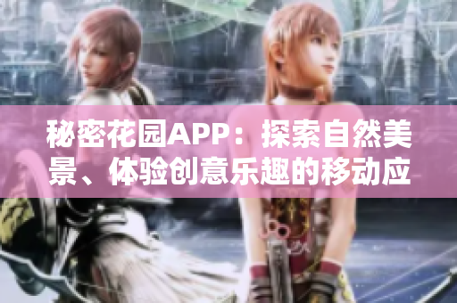秘密花园APP：探索自然美景、体验创意乐趣的移动应用软件