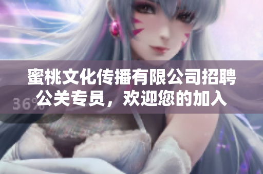 蜜桃文化传播有限公司招聘公关专员，欢迎您的加入