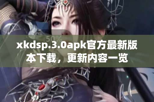 xkdsp.3.0apk官方最新版本下载，更新内容一览
