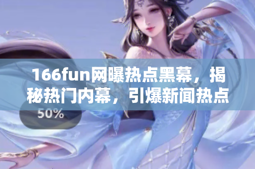 166fun网曝热点黑幕，揭秘热门内幕，引爆新闻热点