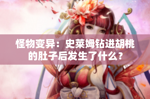 怪物变异：史莱姆钻进胡桃的肚子后发生了什么？
