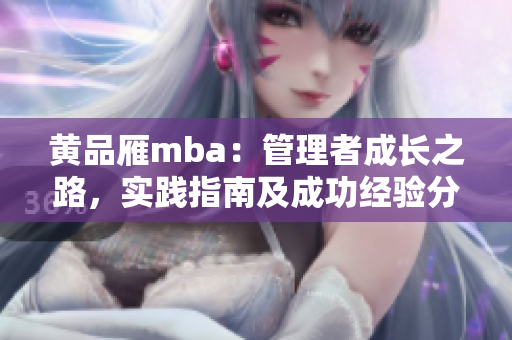 黄品雁mba：管理者成长之路，实践指南及成功经验分享