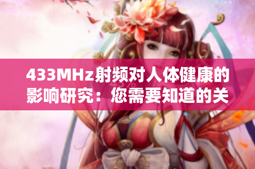433MHz射频对人体健康的影响研究：您需要知道的关键信息
