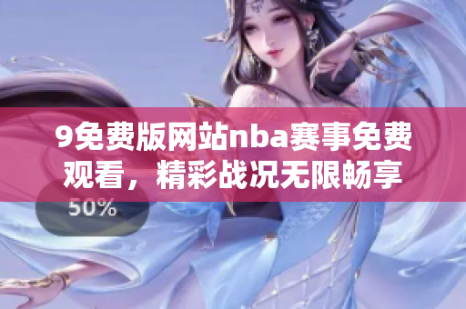 9免费版网站nba赛事免费观看，精彩战况无限畅享