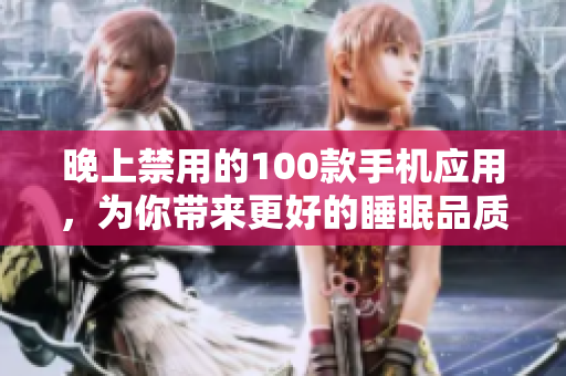 晚上禁用的100款手机应用，为你带来更好的睡眠品质