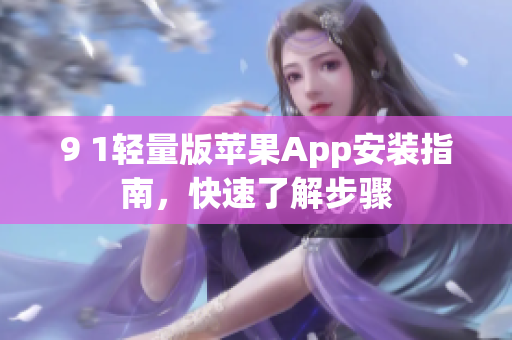 9 1轻量版苹果App安装指南，快速了解步骤