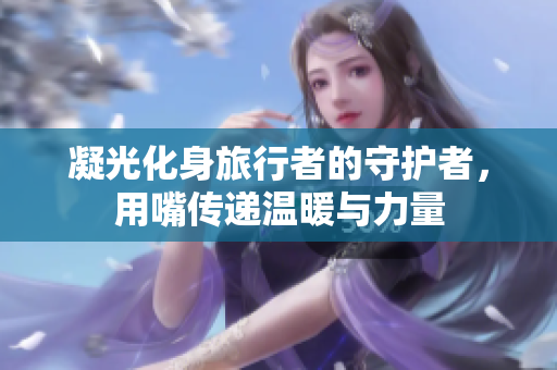 凝光化身旅行者的守护者，用嘴传递温暖与力量