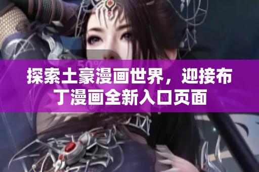 探索土豪漫画世界，迎接布丁漫画全新入口页面