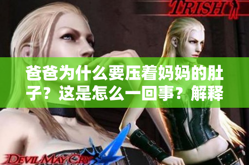 爸爸为什么要压着妈妈的肚子？这是怎么一回事？解释一下。