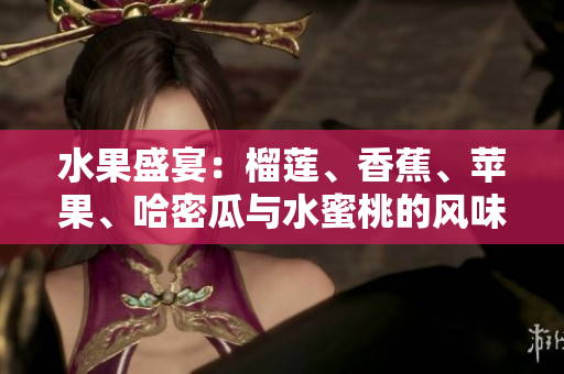 水果盛宴：榴莲、香蕉、苹果、哈密瓜与水蜜桃的风味盛宴