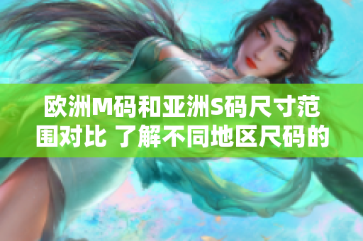 欧洲M码和亚洲S码尺寸范围对比 了解不同地区尺码的大小差异