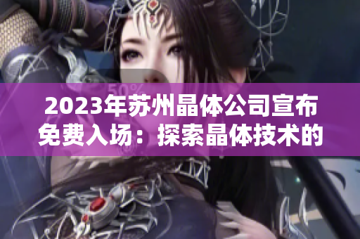 2023年苏州晶体公司宣布免费入场：探索晶体技术的前沿创新
