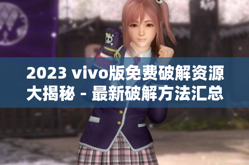 2023 vivo版免费破解资源大揭秘 - 最新破解方法汇总