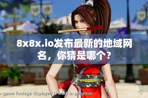 8x8x.io发布最新的地域网名，你猜是哪个？