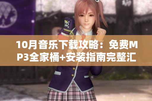 10月音乐下载攻略：免费MP3全家桶+安装指南完整汇总