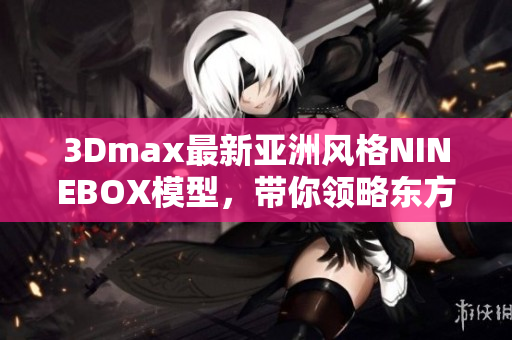 3Dmax最新亚洲风格NINEBOX模型，带你领略东方魅力