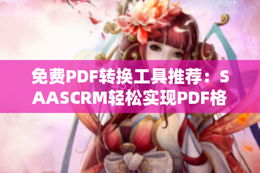 免费PDF转换工具推荐：SAASCRM轻松实现PDF格式转换