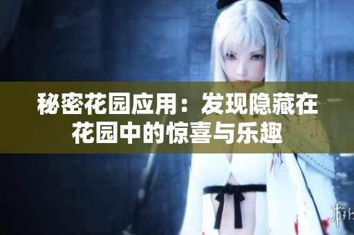 秘密花园应用：发现隐藏在花园中的惊喜与乐趣