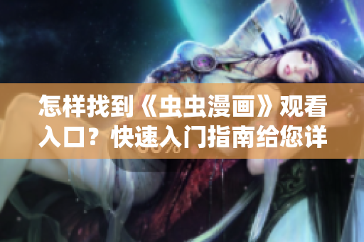 怎样找到《虫虫漫画》观看入口？快速入门指南给您详细指导!