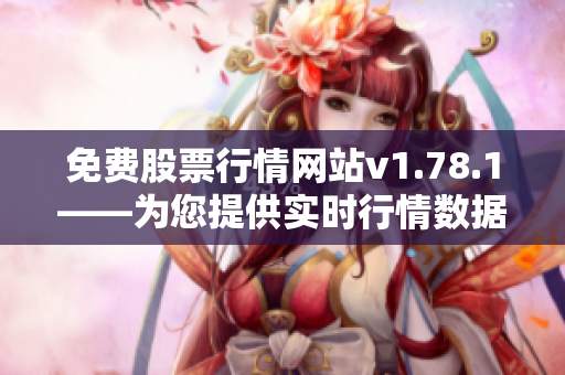 免费股票行情网站v1.78.1——为您提供实时行情数据和多样化分析工具