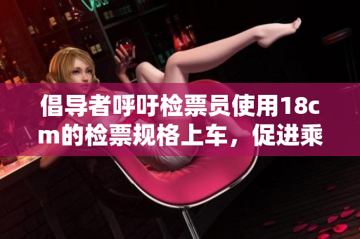 倡导者呼吁检票员使用18cm的检票规格上车，促进乘客安全与秩序