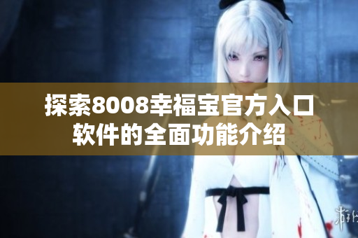 探索8008幸福宝官方入口软件的全面功能介绍