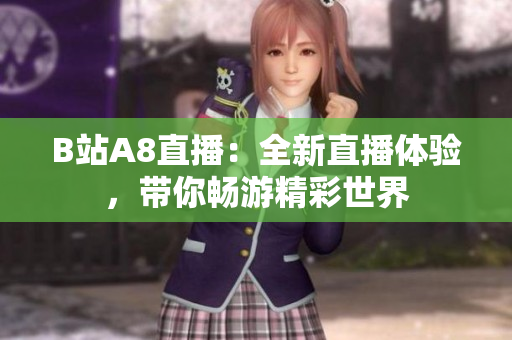 B站A8直播：全新直播体验，带你畅游精彩世界