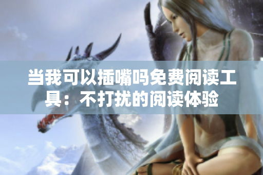 当我可以插嘴吗免费阅读工具：不打扰的阅读体验