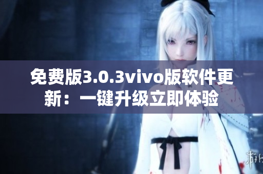 免费版3.0.3vivo版软件更新：一键升级立即体验