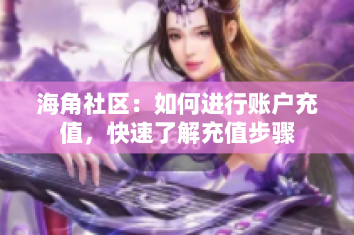 海角社区：如何进行账户充值，快速了解充值步骤