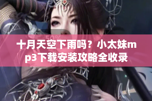 十月天空下雨吗？小太妹mp3下载安装攻略全收录