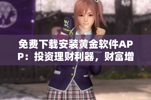 免费下载安装黄金软件APP：投资理财利器，财富增值利器