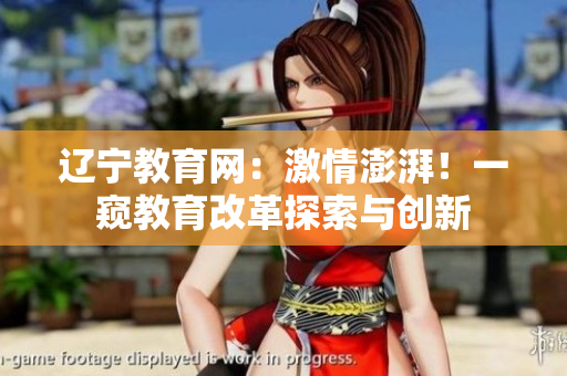辽宁教育网：激情澎湃！一窥教育改革探索与创新