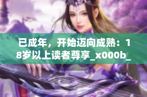 已成年，开始迈向成熟：18岁以上读者尊享_x000b_