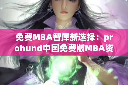 免费MBA智库新选择：prohund中国免费版MBA资源库