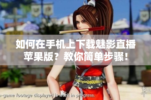 如何在手机上下载魅影直播苹果版？教你简单步骤！