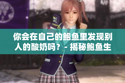 你会在自己的鲍鱼里发现别人的酸奶吗？- 揭秘鲍鱼生长背后的酸奶之谜