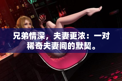 兄弟情深，夫妻更浓：一对稀奇夫妻间的默契。