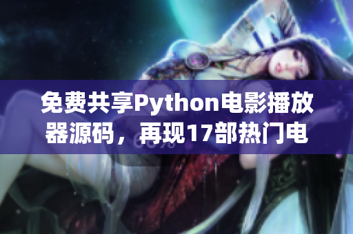 免费共享Python电影播放器源码，再现17部热门电影，轻松DIY制作