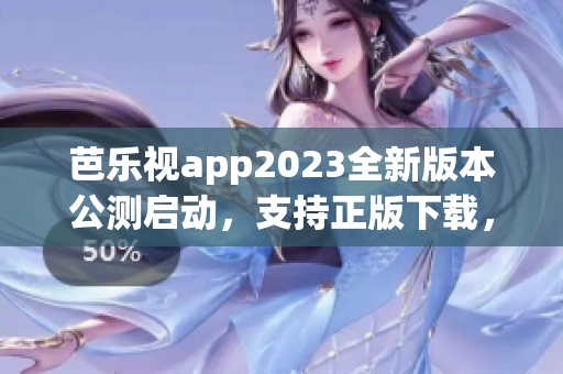 芭乐视app2023全新版本公测启动，支持正版下载，用户体验更优异