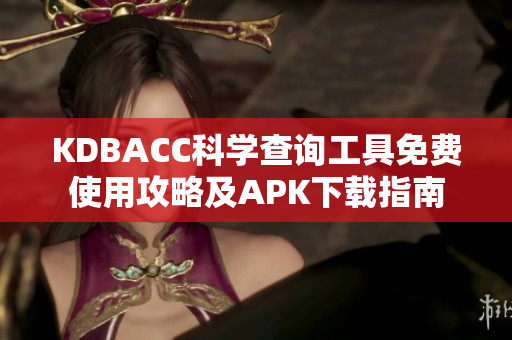 KDBACC科学查询工具免费使用攻略及APK下载指南