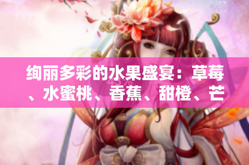 绚丽多彩的水果盛宴：草莓、水蜜桃、香蕉、甜橙、芒果共舞
