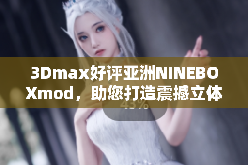 3Dmax好评亚洲NINEBOXmod，助您打造震撼立体作品