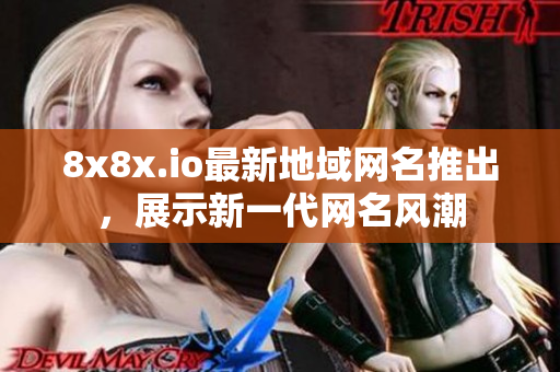 8x8x.io最新地域网名推出，展示新一代网名风潮