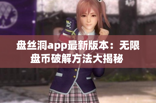 盘丝洞app最新版本：无限盘币破解方法大揭秘 
